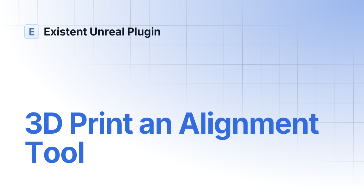 3D Print an Alignment Tool | Existent Unreal Plugin